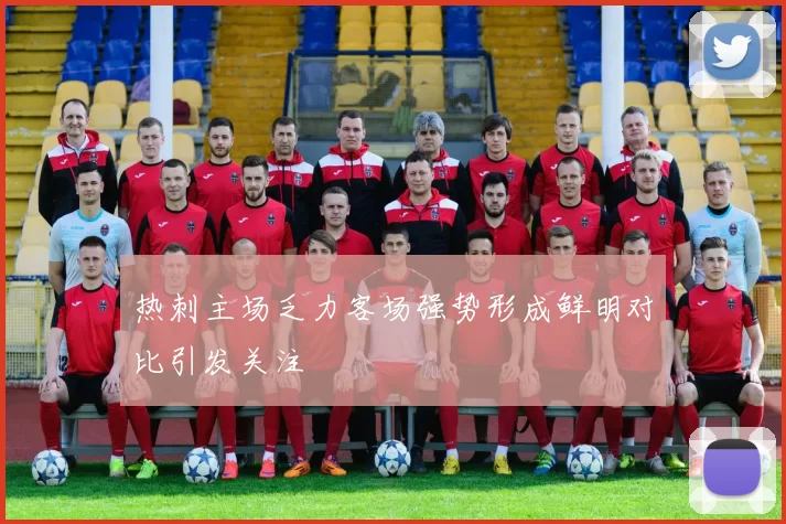 热刺主场乏力客场强势形成鲜明对比引发关注