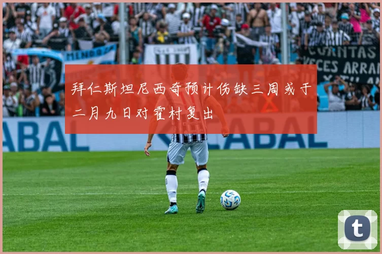 拜仁斯坦尼西奇预计伤缺三周或于二月九日对霍村复出