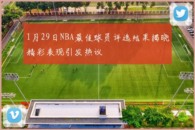 1月29日NBA最佳球员评选结果揭晓精彩表现引发热议